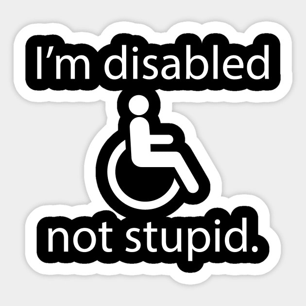 I'm disabled, not stupid Sticker by Meow Meow Designs